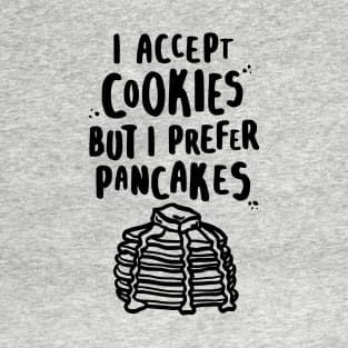 I Accept Cookies But I Prefer Pancakes T-Shirt